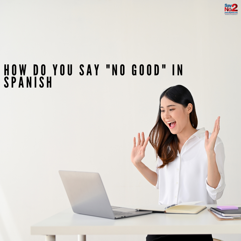 How Do You Say No Good in Spanish